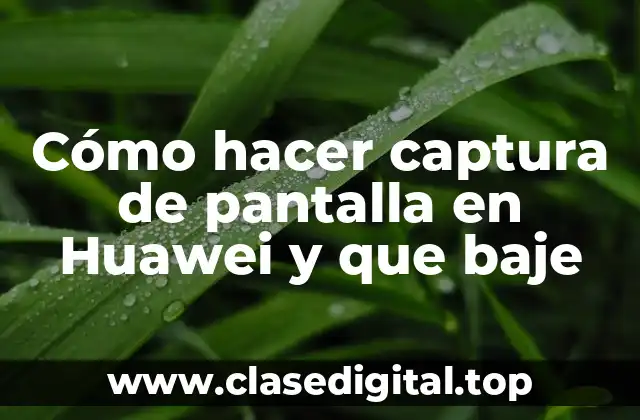 Cómo hacer captura de pantalla en Huawei y que baje