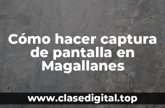 Cómo hacer captura de pantalla en Magallanes