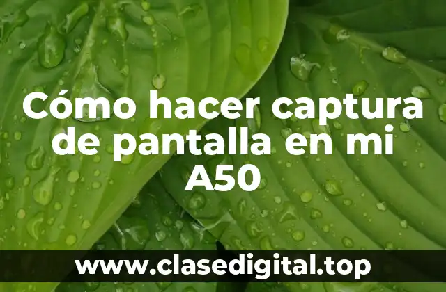 Cómo hacer captura de pantalla en mi A50