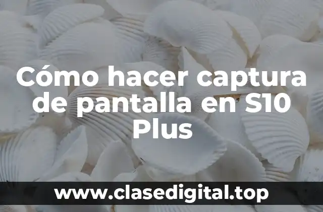 Cómo hacer captura de pantalla en S10 Plus