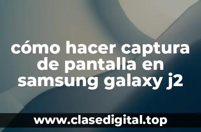 cómo hacer captura de pantalla en samsung galaxy j2