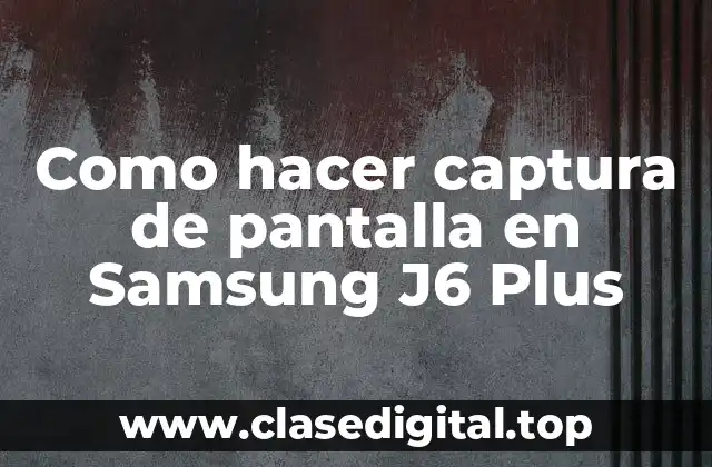 Como hacer captura de pantalla en Samsung J6 Plus