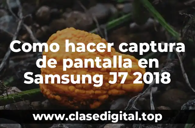 Como hacer captura de pantalla en Samsung J7 2018