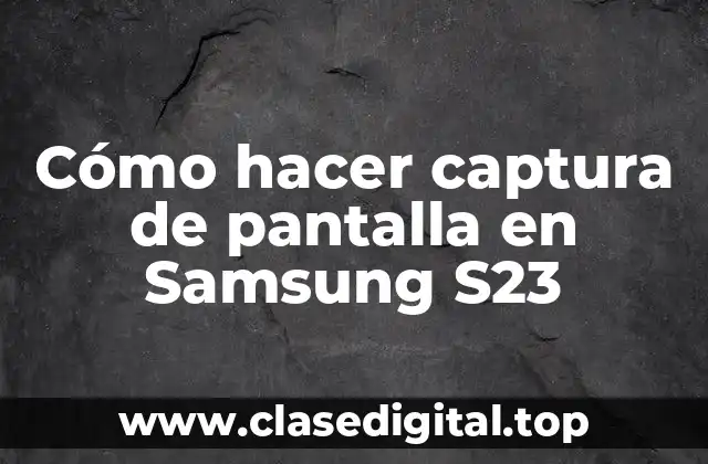 Cómo hacer captura de pantalla en Samsung S23