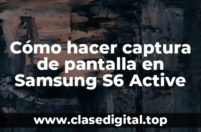 Cómo hacer captura de pantalla en Samsung S6 Active
