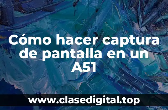 Cómo hacer captura de pantalla en un A51