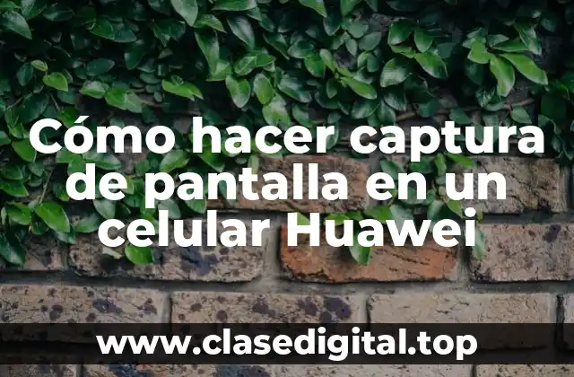 Cómo hacer captura de pantalla en un celular Huawei