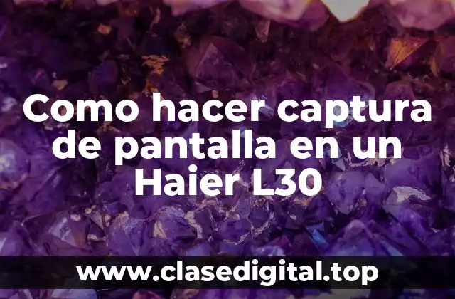 ¿Qué es una captura de pantalla en un Haier L30?