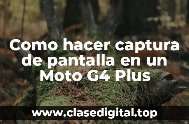 Como hacer captura de pantalla en un Moto G4 Plus