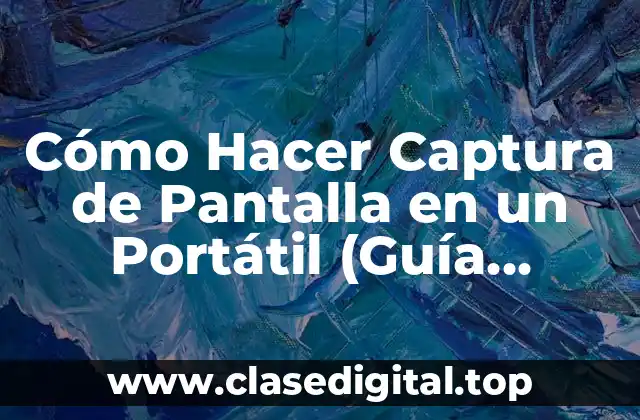 Cómo Hacer Captura de Pantalla en un Portátil (Guía Completa)