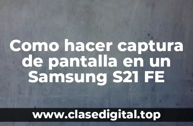 Como hacer captura de pantalla en un Samsung S21 FE