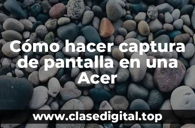Cómo hacer captura de pantalla en una Acer