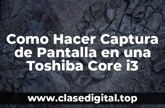 Como Hacer Captura de Pantalla en una Toshiba Core i3