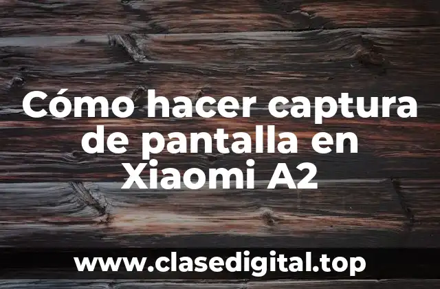 Cómo hacer captura de pantalla en Xiaomi A2