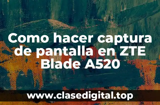 Como hacer captura de pantalla en ZTE Blade A520
