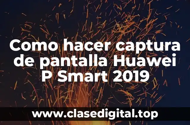 Como hacer captura de pantalla Huawei P Smart 2019