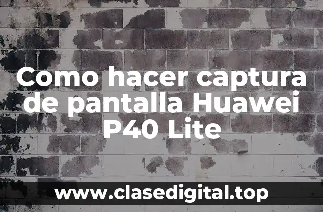 Como hacer captura de pantalla Huawei P40 Lite