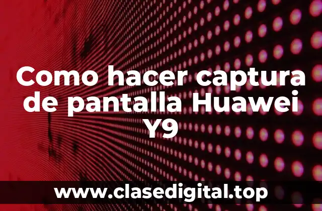 Como hacer captura de pantalla Huawei Y9