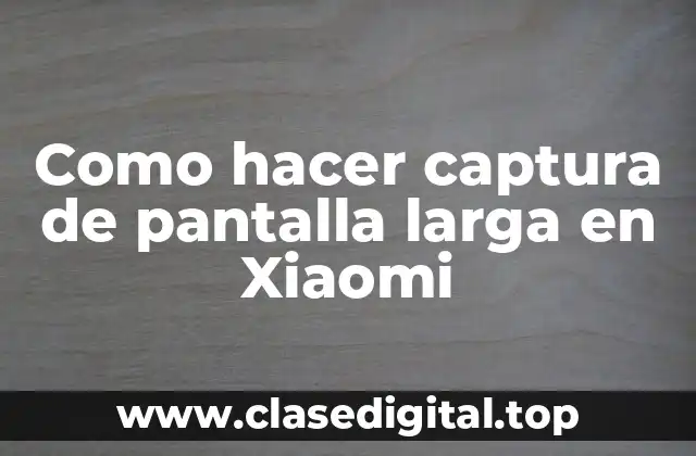 ¿Qué es una captura de pantalla larga en Xiaomi?
