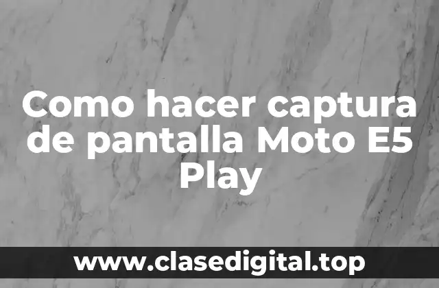 Como hacer captura de pantalla Moto E5 Play
