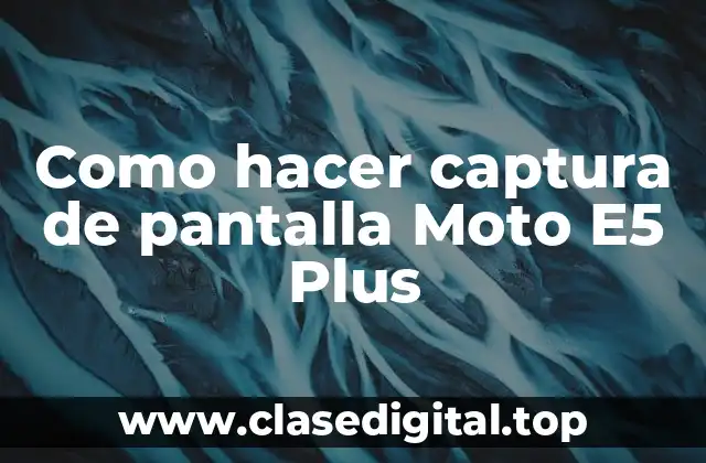 Como hacer captura de pantalla Moto E5 Plus