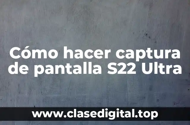 Cómo hacer captura de pantalla S22 Ultra