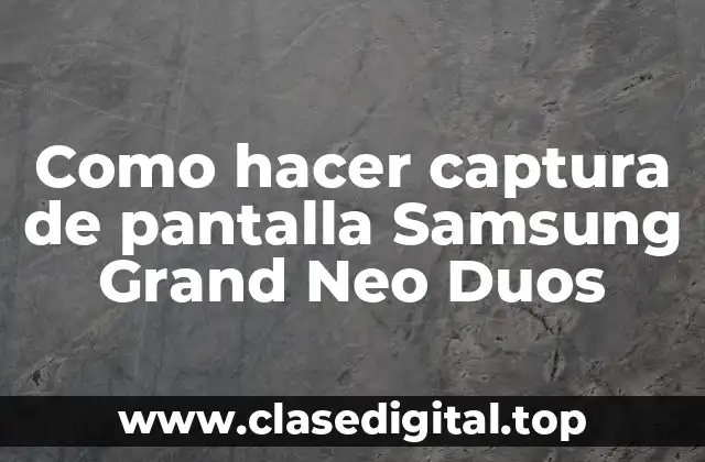 Como hacer captura de pantalla Samsung Grand Neo Duos