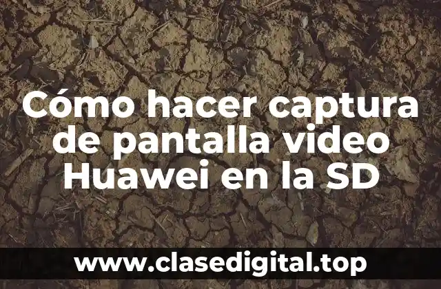Cómo hacer captura de pantalla video Huawei en la SD