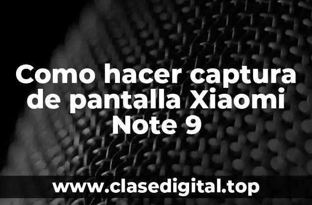 ¿Qué es la captura de pantalla en Xiaomi Note 9?