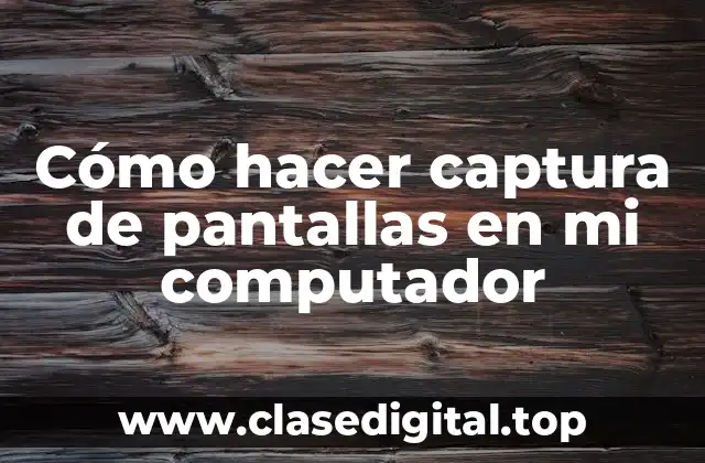 Cómo hacer captura de pantallas en mi computador