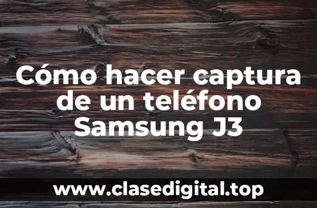 Cómo hacer captura de un teléfono Samsung J3