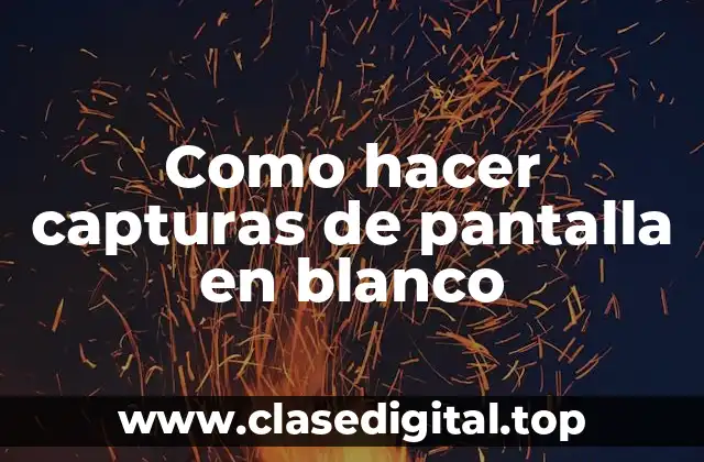 Como hacer capturas de pantalla en blanco