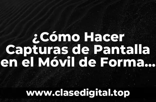 ¿Cómo Hacer Capturas de Pantalla en el Móvil de Forma Fácil y Rápida?