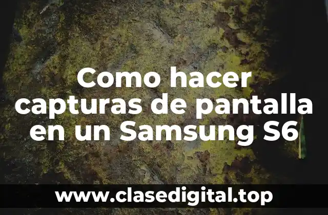Como hacer capturas de pantalla en un Samsung S6