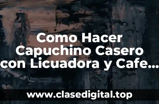 ¿Qué es un Capuchino Casero y para Qué Sirve?