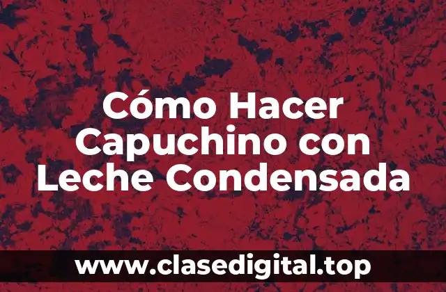 Cómo Hacer Capuchino con Leche Condensada