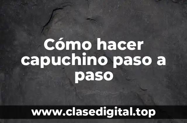 Cómo hacer capuchino paso a paso