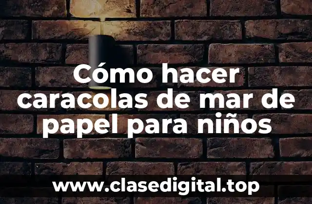 Cómo hacer caracolas de mar de papel para niños