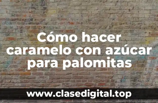 Cómo hacer caramelo con azúcar para palomitas