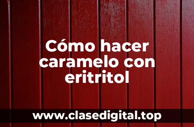 Cómo hacer caramelo con eritritol
