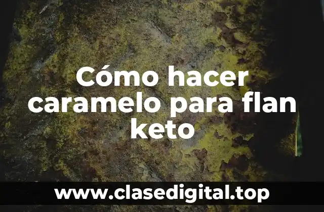 ¿Qué es el caramelo para flan keto y para qué sirve?