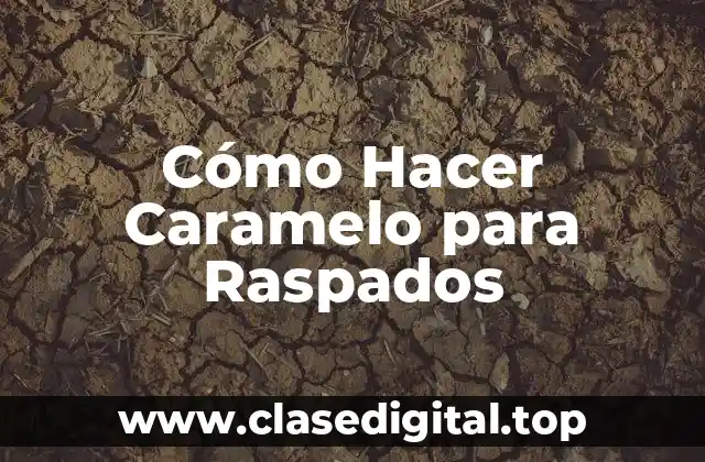 Cómo Hacer Caramelo para Raspados