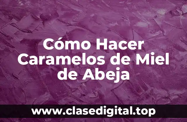Cómo Hacer Caramelos de Miel de Abeja