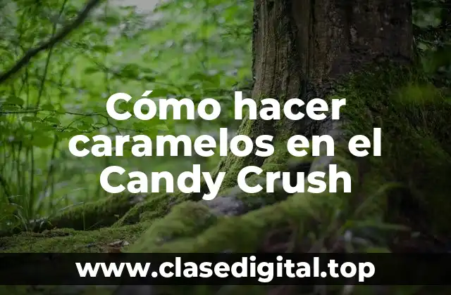 Cómo hacer caramelos en el Candy Crush