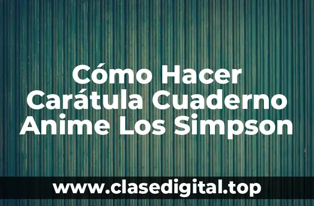 Cómo Hacer Carátula Cuaderno Anime Los Simpson
