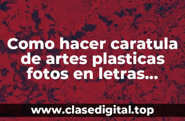Como hacer caratula de artes plasticas fotos en letras goreda