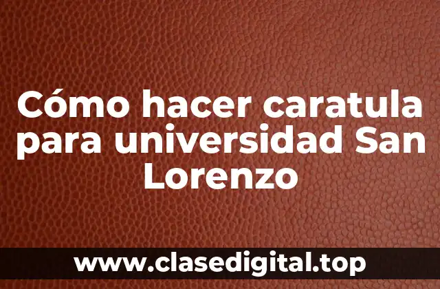 Cómo hacer caratula para universidad San Lorenzo