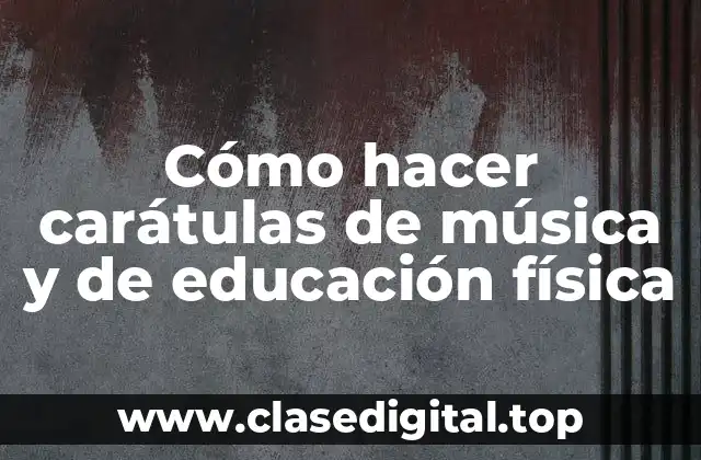 Cómo hacer carátulas de música y de educación física