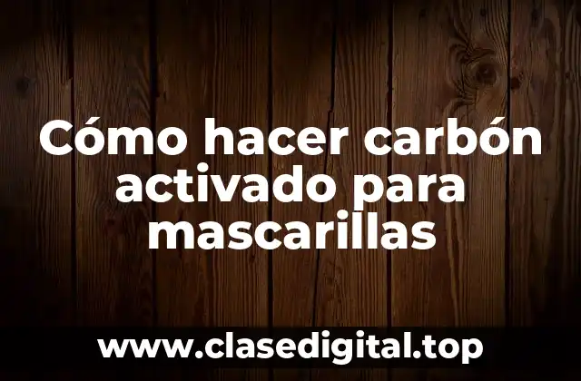 Cómo hacer carbón activado para mascarillas