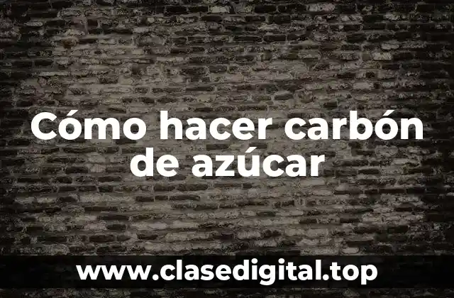 Cómo hacer carbón de azúcar